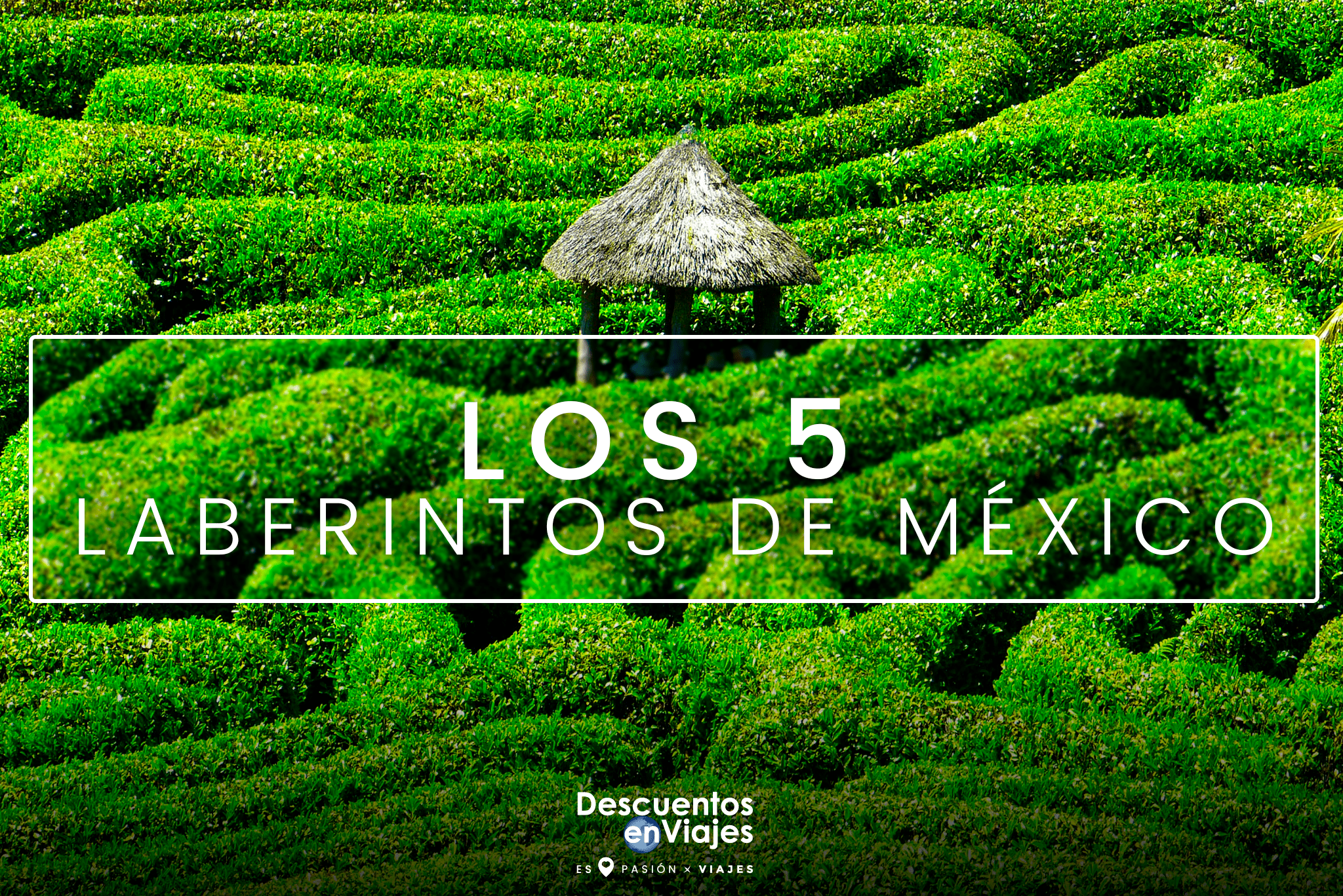 Los 5 laberintos de México que debes visitar